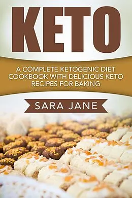 E-Book (epub) Keto: A Complete Ketogenic Diet Cookbook With Delicious Keto Recipes For Baking von Sara Jane