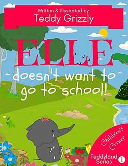 E-Book (epub) Elle Doesn't Want To Go To School! (Teddyland Series) von Teddy Grizzly