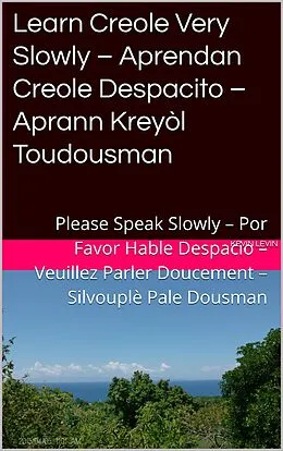 E-Book (epub) Learn Creole Very Slowly - Aprendan Creole Despacito - Aprann Kreyòl Toudousman (Romance Language Publisher, #4) von Charles Danielo Laferrière, Kevin Levin