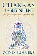 E-Book (epub) Chakras for Beginners: How to Activate and Balance Your Chakras to Strengthen Your Character and Live a Better Life von Olivia Summers