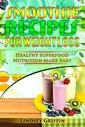 E-Book (epub) Smoothie Recipes for Weight Loss: Healthy Superfood Nutrition Made Easy von Lindsey Griffin