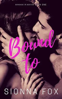 E-Book (epub) Bound To (Bondage in Boston, #1) von Sionna Fox