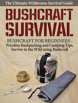 eBook (epub) Bushcraft Survival: A Complete Wilderness Survival Guide: Bushcraft 101 - Backpacking & Camping Tips, Survive in the Wild using Bushcraft de James Wilson