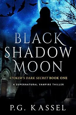 E-Book (epub) Black Shadow Moon - Stoker's Dark Secret Book One (A Supernatural Vampire Thriller) von P. G. Kassel