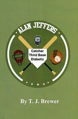 E-Book (epub) Alan Jeffers, Catcher, Third base, Diabetic von T. J. Brewer