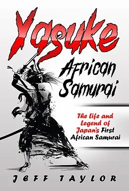 E-Book (epub) Yasuke (African Samurai): The Life and Legend of Japan's First African Samurai von Jeff Taylor