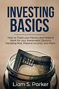 E-Book (epub) Investing Basics: How to Triple your Money and Make it Work for you. Investment Options, Handling Risk, Passive Income, and More. (Money Makeover Revolution) von Liam S. Parker