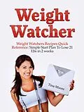 E-Book (epub) Weight Watcher: Weight Watcher's Recipes Quick Reference: Simple Start Plan To Lose 21 Lbs in 2 weeks von Tina Moore