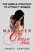 E-Book (epub) Make Her Chase You: The Simple Strategy to Attract Women von Darcy Carter