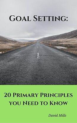 E-Book (epub) Goal Setting: 20 Primary Principles you Need to Know von David Mills