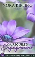 E-Book (epub) A Required Engagement Part Two: A Pride and Prejudice Variation von Nora Kipling