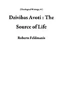 E-Book (epub) Dzivibas Avoti : The Source of Life (Theological Writings, #1) von Roberts Feldmanis