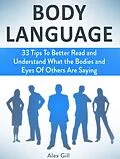 E-Book (epub) Body Language: 33 Tips To Better Read and Understand What the Bodies and Eyes Of Others Are Saying von Alex Gill