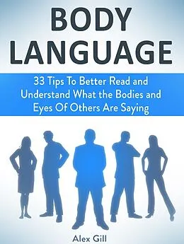 E-Book (epub) Body Language: 33 Tips To Better Read and Understand What the Bodies and Eyes Of Others Are Saying von Alex Gill