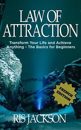 E-Book (epub) Loi de l'Attraction Transformer votre vie et réaliser quoi que ce soit - les bases pour les débutants von Ris Jackson