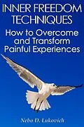 E-Book (epub) Inner Freedom Techniques: How to Overcome and Transform Painful Experiences (Reintegration Fundamentals, #1) von Nebo D. Lukovich