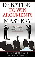 E-Book (epub) Debating to Win Arguments Mastery: The Debating Trilogy von R. L. Greene, Reina Donovan