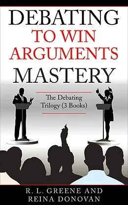 E-Book (epub) Debating to Win Arguments Mastery: The Debating Trilogy von R. L. Greene, Reina Donovan