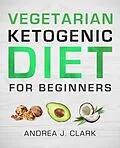 E-Book (epub) Vegetarian Keto Diet for Beginners von Andrea J. Clark