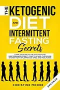 E-Book (epub) The Ketogenic Diet and Intermittent Fasting Secrets: Complete Beginner's Guide to the Keto Fast and Low-Carb Clarity Lifestyle; Discover Personalized Meal Plan to Reset your Life Today von Christine Moore