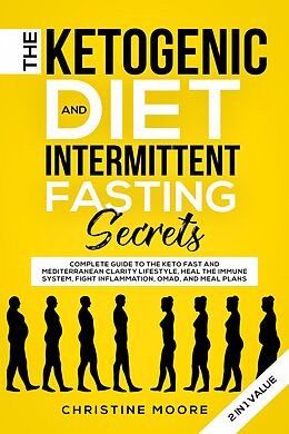 E-Book (epub) The Ketogenic Diet and Intermittent Fasting Secrets: Complete Beginner's Guide to the Keto Fast and Low-Carb Clarity Lifestyle; Discover Personalized Meal Plan to Reset your Life Today von Christine Moore
