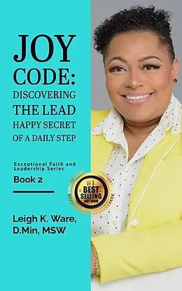 E-Book (epub) Joy Code: Discovering the Lead Happy Secret in a Daily Step (Exceptional Faith and Leadership Series - Book 2) von Leigh K. Ware