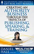 E-Book (epub) Creating an Authority Business Through the Trifecta of Publishing, Speaking, & Training (Real Fast Results, #83) von Daniel Hall