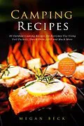 E-Book (epub) Camping Recipes: 40 Outdoor Cooking Recipes for Everyday Use Using Foil Packets, Dutch Oven, Grill and Much More (Outdoor Cookbook) von Megan Beck