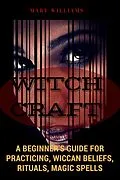E-Book (epub) Witchcraft: A Beginner's Guide for Practicing, Wiccan Beliefs, Rituals, Magic Spells von Mary Williams