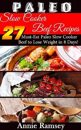 E-Book (epub) Paleo Slow Cooker Beef Recipes: 27 Must-eat Paleo Slow Cooker Beef to Lose Weight In 8 Days! von Annie Ramsey