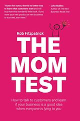 eBook (epub) The Mom Test: How to Talk to Customers & Learn if Your Business is a Good Idea When Everyone is Lying to You de Rob Fitzpatrick