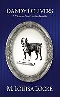 E-Book (epub) Dandy Delivers: A Victorian San Francisco Novella (Victorian San Francisco Mystery, #6.5) von M. Louisa Locke