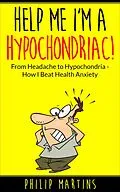 E-Book (epub) Help Me I'm A Hypochondriac! From Headache to Hypochondria - How I Beat Health Anxiety von Philip Martins