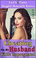 E-Book (epub) Cheating On My Husband While Impregnated (Naughty Housewife Erotica, #8) von Sherri Roberts