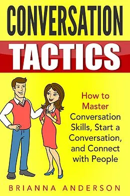 E-Book (epub) Conversation Tactics: How to Master Conversation Skills, Start a Conversation, and Connect with People von Brianna Anderson