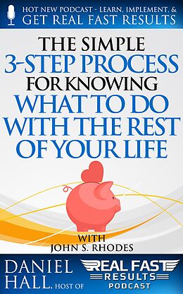 E-Book (epub) The Simple 3-Step Process For Knowing What To Do With The Rest of Your Life (Real Fast Results, #58) von Daniel Hall