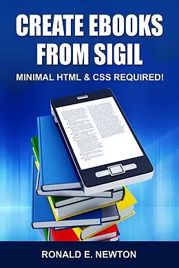 E-Book (epub) Create eBooks from Sigil: Minimum HTML & CSS Required von Ronald E. Newton