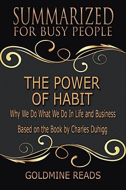 eBook (epub) The Power of Habit - Summarized for Busy People: Why We Do What We Do In Life and Business: Based on the Book by Charles Duhigg de Goldmine Reads