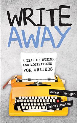 E-Book (epub) Write Away; A Year of Musings and Motivations for Writers von Kerrie Flanagan, Jenny Sundstedt