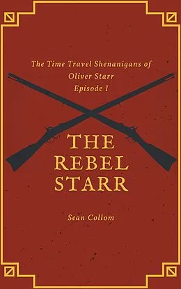 E-Book (epub) The Rebel Starr (The Time Travel Shenanigans of Oliver Starr, #1) von Sean Collom
