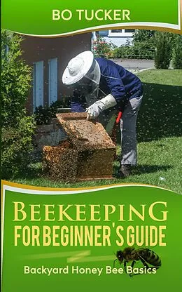 E-Book (epub) Beekeeping for Beginner's Guide: Backyard Honey Bee Basics (Homesteading Freedom) von Bo Tucker