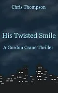 E-Book (epub) His Twisted Smile (A Gordon Crane Thriller, #1) von Chris Thompson