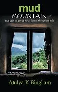 E-Book (epub) Mud Mountain - Five Years in a Mud House Lost in the Turkish Hills. (The Mud Series) von Atulya K Bingham