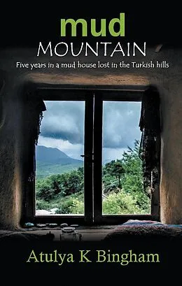 E-Book (epub) Mud Mountain - Five Years in a Mud House Lost in the Turkish Hills. (The Mud Series) von Atulya K Bingham