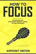 E-Book (epub) How to Focus: This Book Includes - Photographic Memory, Laziness, Overthinking and 10X (Fastlane to Success) von Anthony Heston