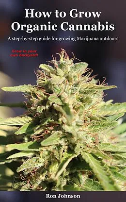 E-Book (epub) How To Grow Organic Cannabis: A Step-by-Step Guide for Growing Marijuana Outdoors von Ron Johnson