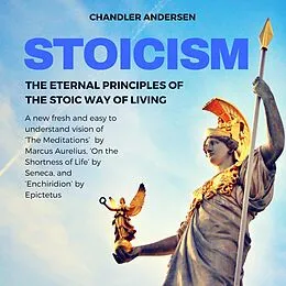 E-Book (epub) Stoicism: The Eternal Principles of the Stoic Way of Living - a New Fresh and Easy to Understand Vision of 'the Meditations' by Marcus Aurelius, 'on the Shortness of Life' by Seneca, and 'Enchiridion von Chandler Andersen