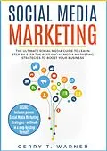 E-Book (epub) Social Media Marketing: The Ultimate Guide to Learn Step-by-Step the Best Social Media Marketing Strategies to Boost Your Business von Gerry T. Warner