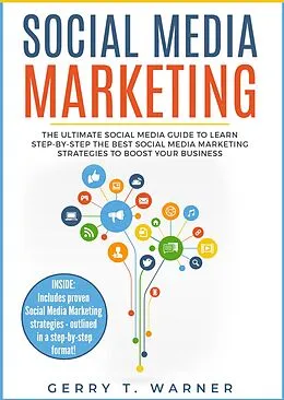 E-Book (epub) Social Media Marketing: The Ultimate Guide to Learn Step-by-Step the Best Social Media Marketing Strategies to Boost Your Business von Gerry T. Warner