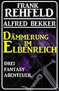 E-Book (epub) Dämmerung im Elbenreich - Drei Fantasy Abenteuer von Alfred Bekker, Frank Rehfeld